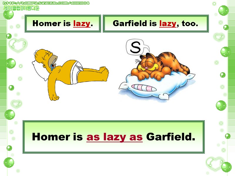 Homer is as lazy as Garfield. Garfield is lazy, too. Homer is lazy.